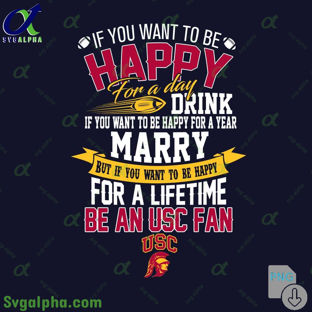 If You Want To Be Happy For A Lifetime Be Usc Fan Png File Download