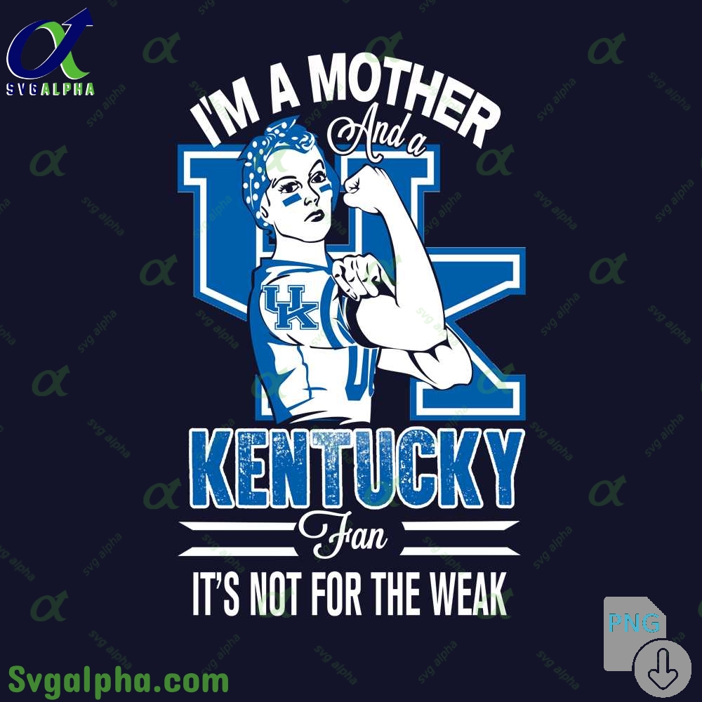 Im A Mother And A Kentucky Fan Its Not For The Weak Png File Download