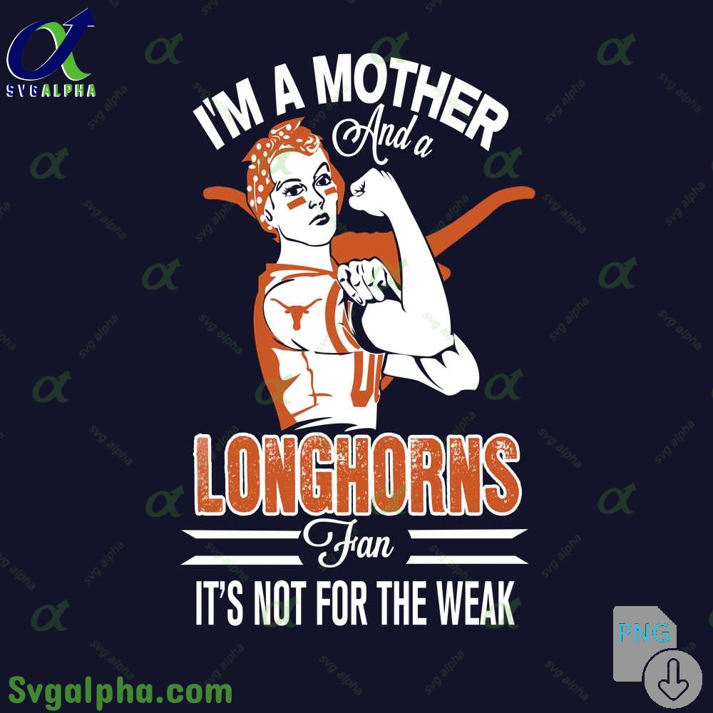 Im A Mother And A Longhorn Fan Its Not For The Weak Png File Download