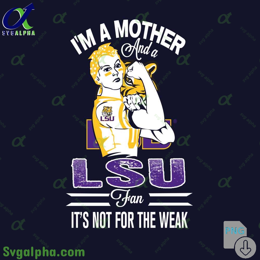 Im A Mother And A Lsu Fan Its Not For The Weak Png File Download