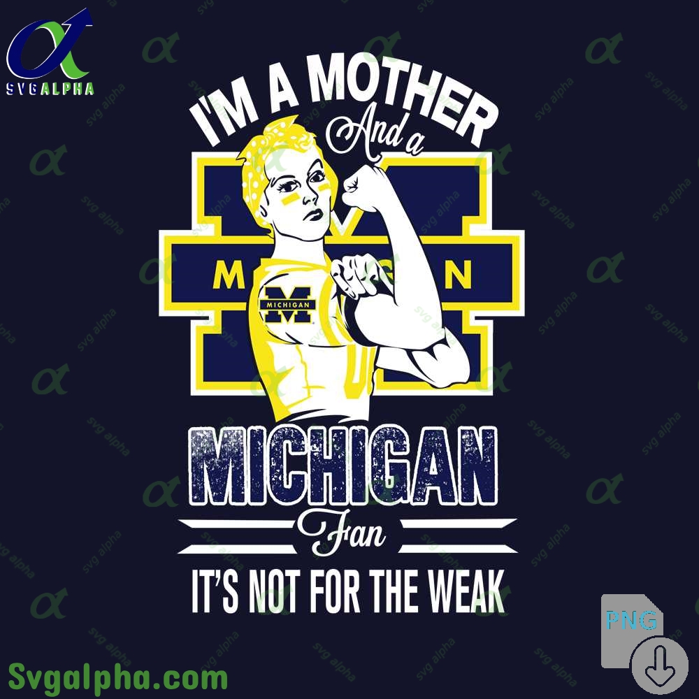 Im A Mother And A Michigan Fan Its Not For The Weak Png File Download