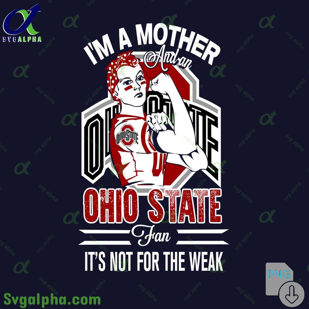 Im A Mother And A Ohio State Fan Its Not For The Weak Png File Download