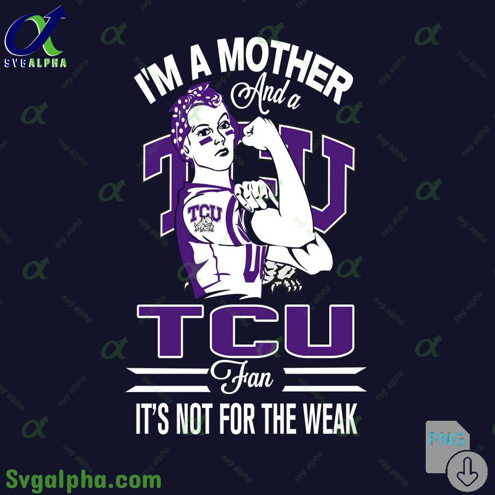 Im A Mother And A Tcu Fan Its Not For The Weak Png File Download
