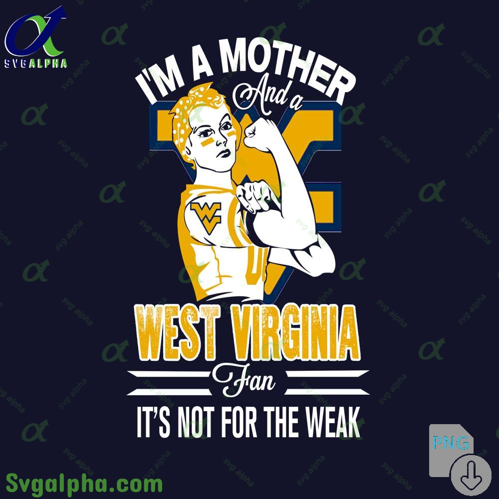 Im A Mother And A West Virginia Fan Its Not For The Weak Png File Download
