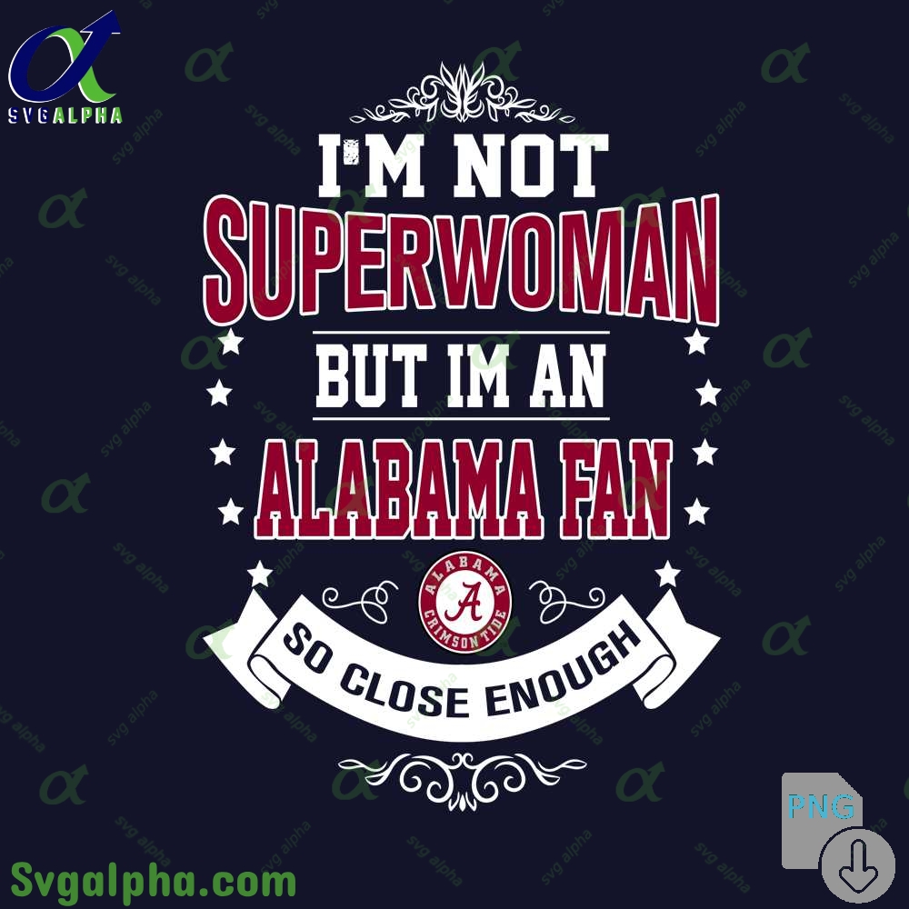 Im Not Superwoman But Im Alabama Fan So Close Enough Png File Download