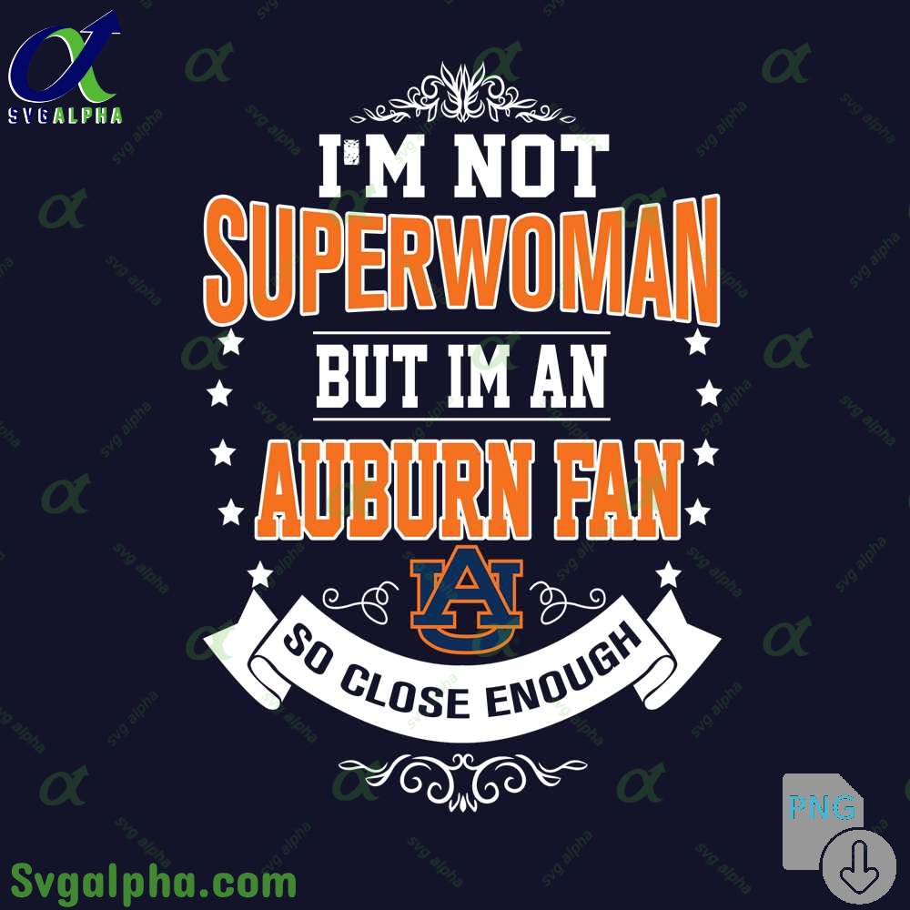 Im Not Superwoman But Im Auburn Fan So Close Enough Png File Download