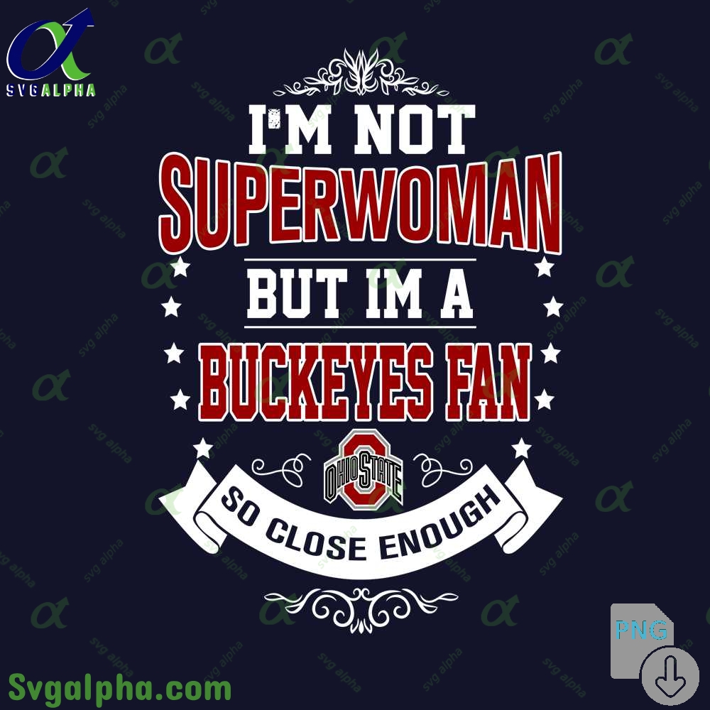 Im Not Superwoman But Im Buckeyes Fan So Close Enough Png File Download