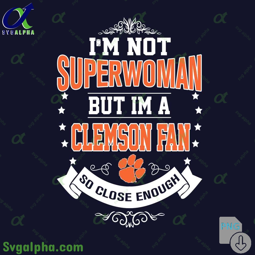 Im Not Superwoman But Im Clemson Fan So Close Enough Png File Download