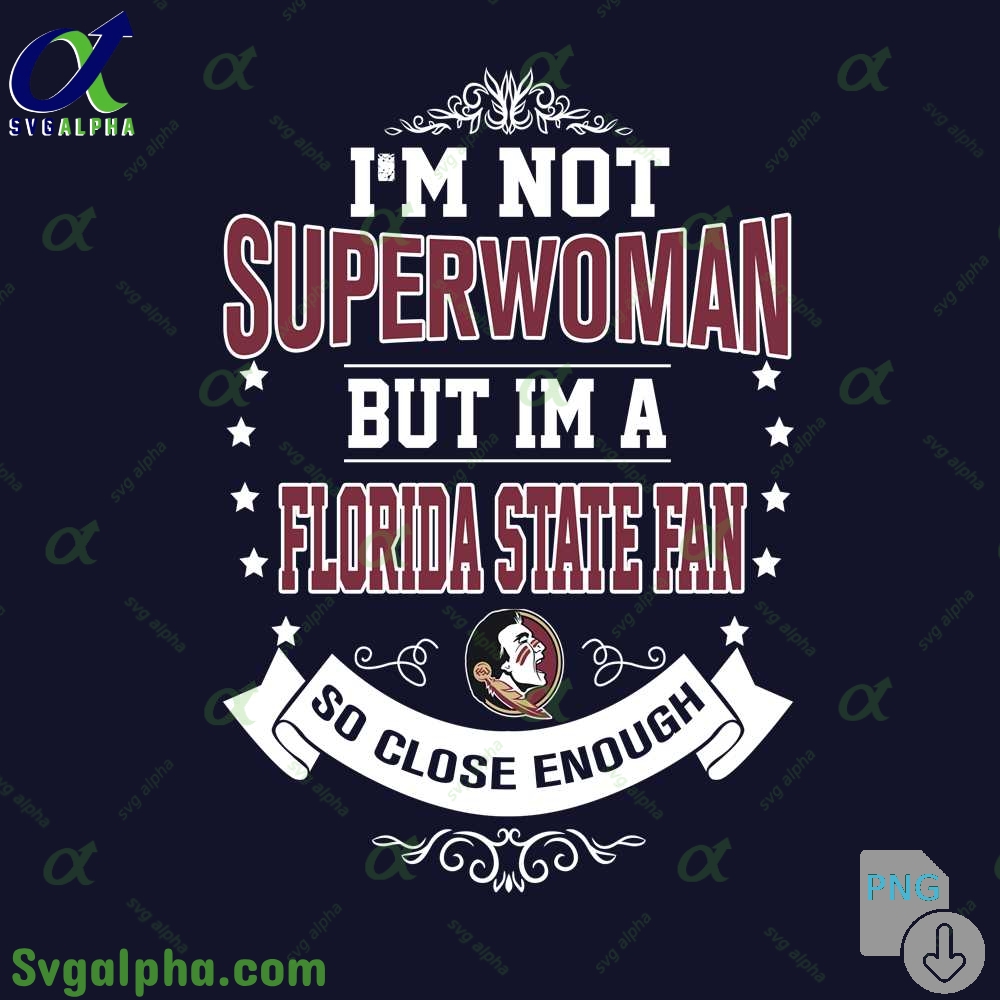 Im Not Superwoman But Im Florida State Fan So Close Enough Png File Download