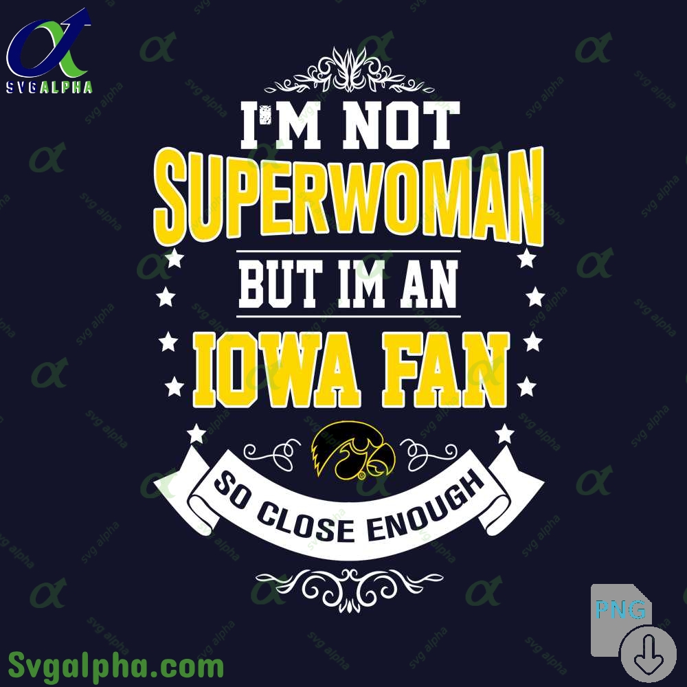 Im Not Superwoman But Im Iowa Fan So Close Enough Png File Download
