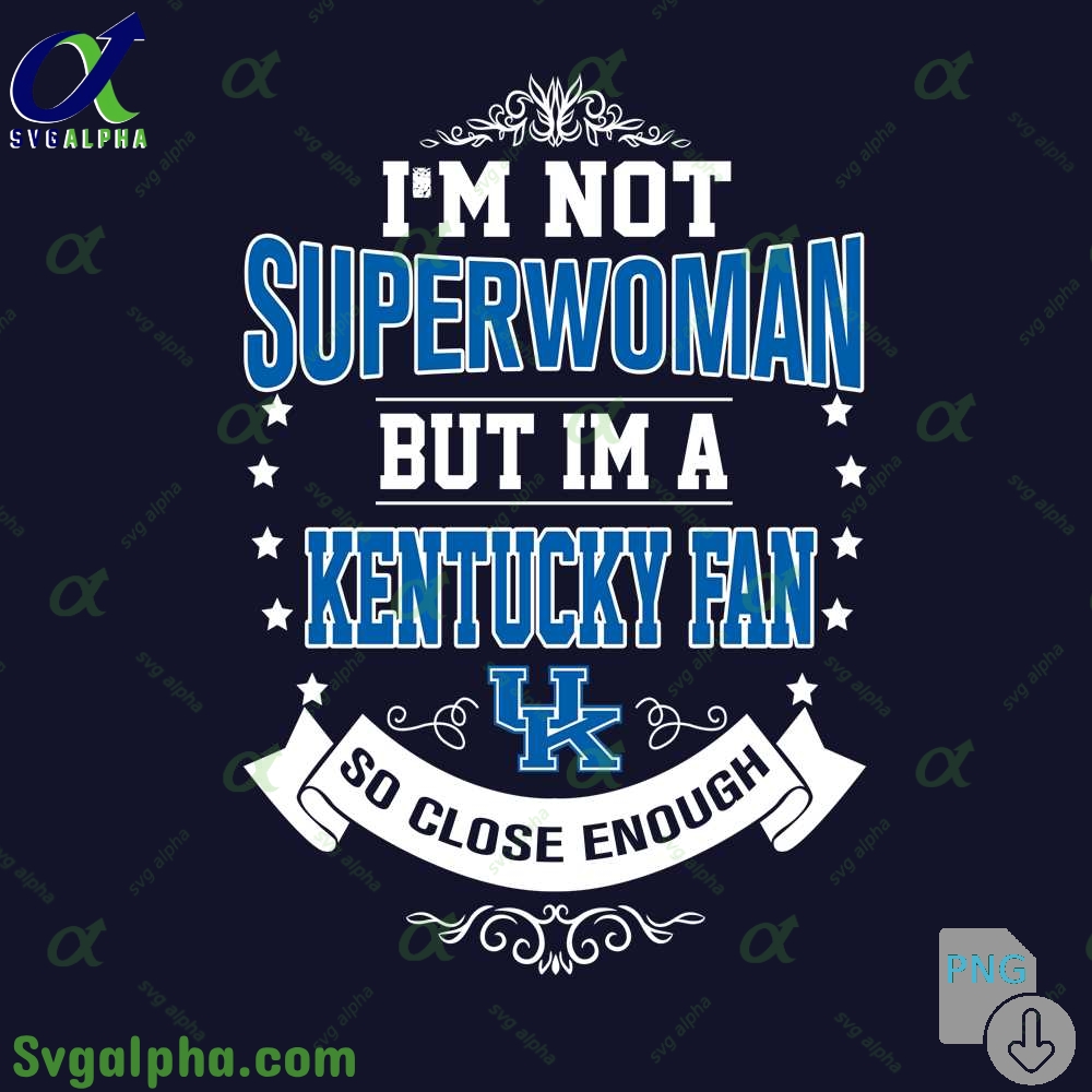 Im Not Superwoman But Im Kentucky Fan So Close Enough Png File Download