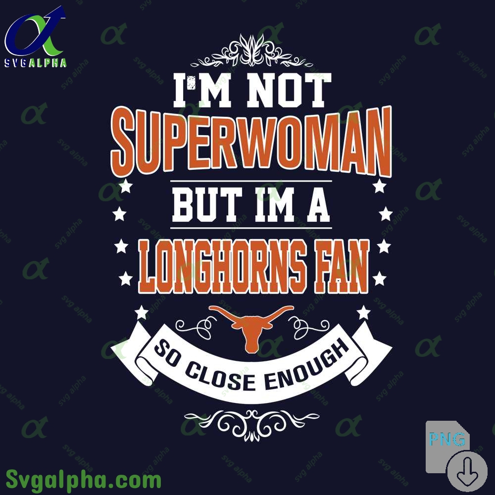 Im Not Superwoman But Im Longhorns Fan So Close Enough Png File Download
