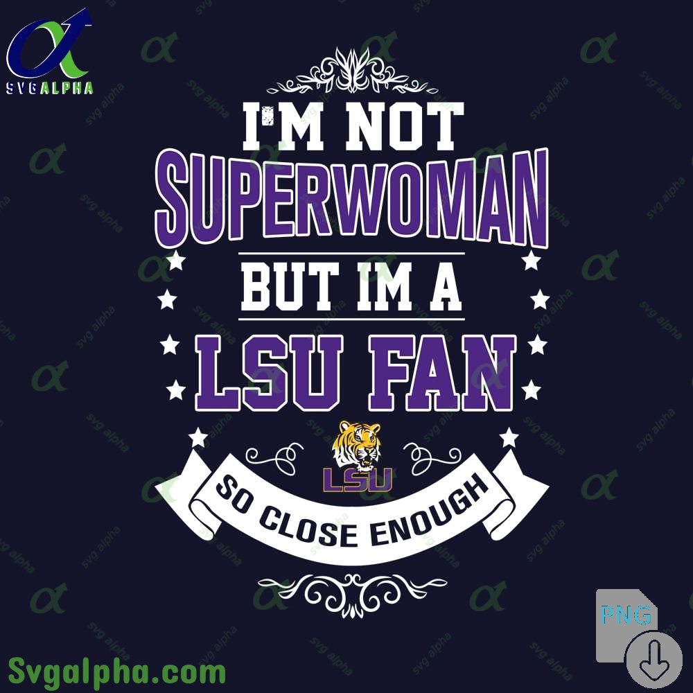 Im Not Superwoman But Im Lsu Fan So Close Enough Png File Download