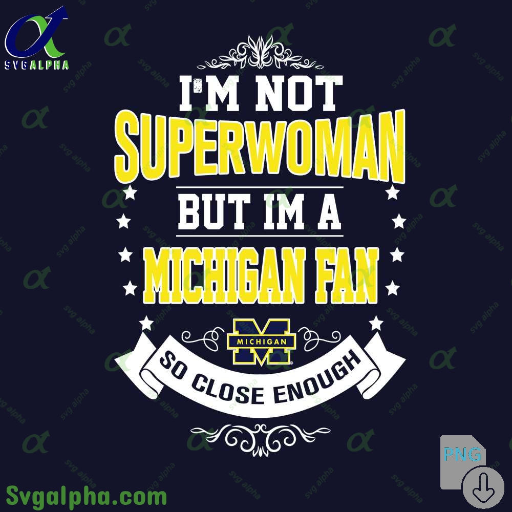 Im Not Superwoman But Im Michigans Fan So Close Enough Png File Download