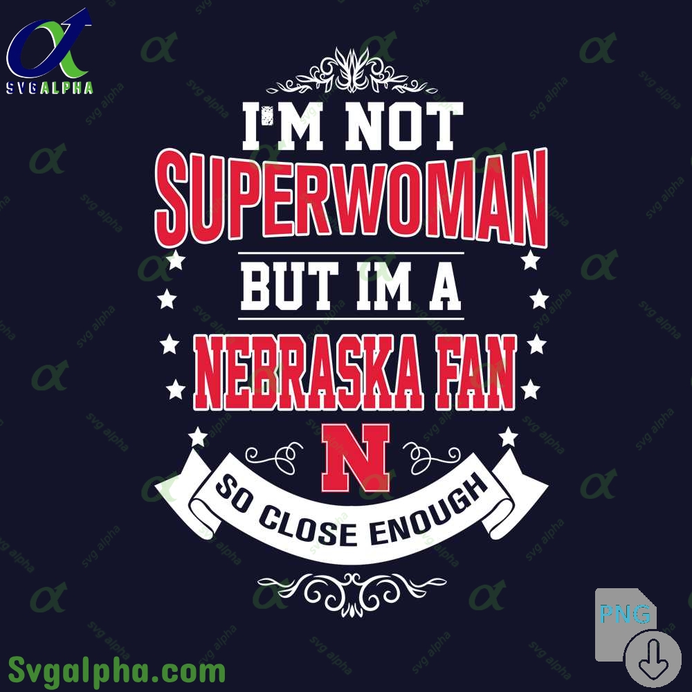 Im Not Superwoman But Im Nebraska Fan So Close Enough Png File Download