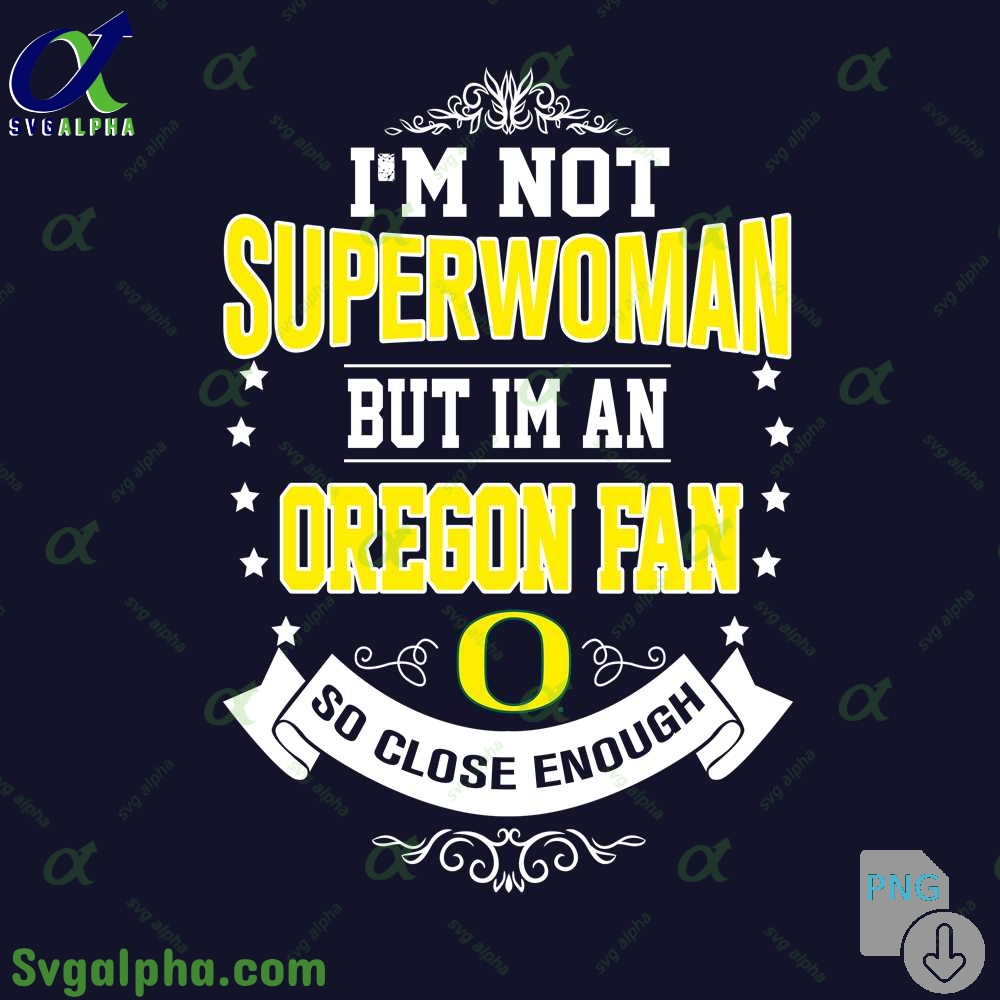 Im Not Superwoman But Im Oregon Fan So Close Enough Png File Download