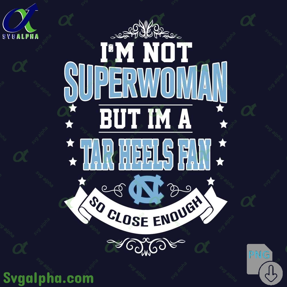 Im Not Superwoman But Im Tar Heels Fan So Close Enough Png File Download