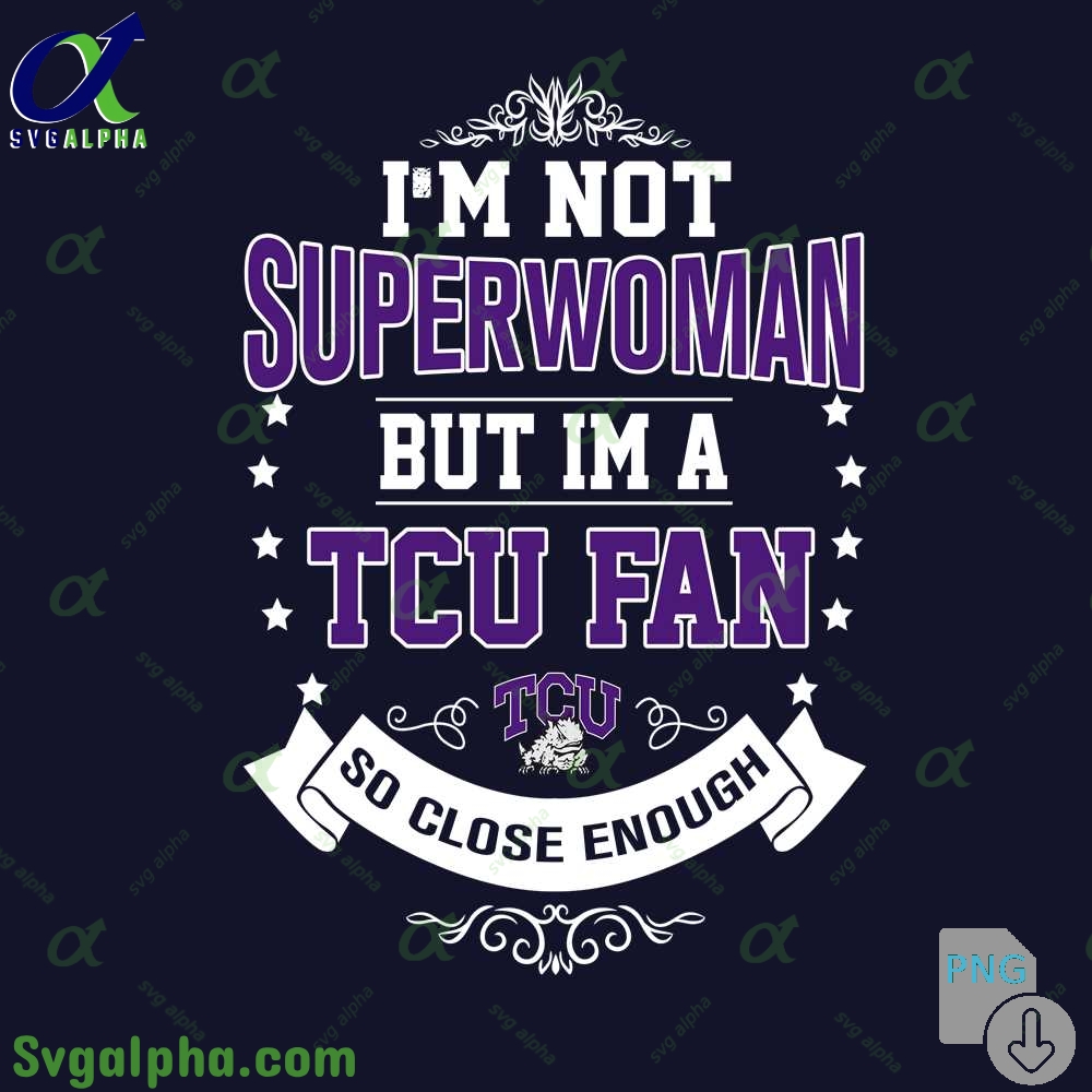 Im Not Superwoman But Im Tcu Fan So Close Enough Png File Download