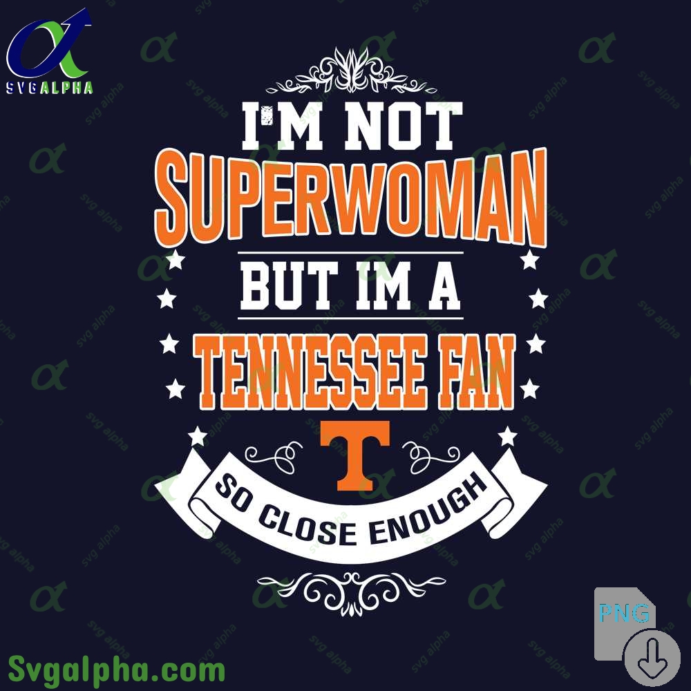 Im Not Superwoman But Im Tennessee Fan So Close Enough Png File Download