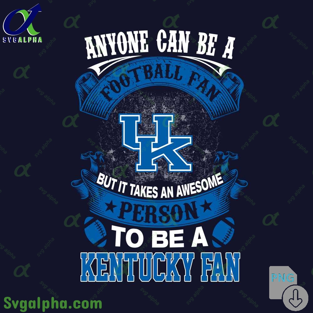 Kentucky Fan Png Anyone Can Be A Football Fan But It Takes An Awesome Person To Be A Png File Download