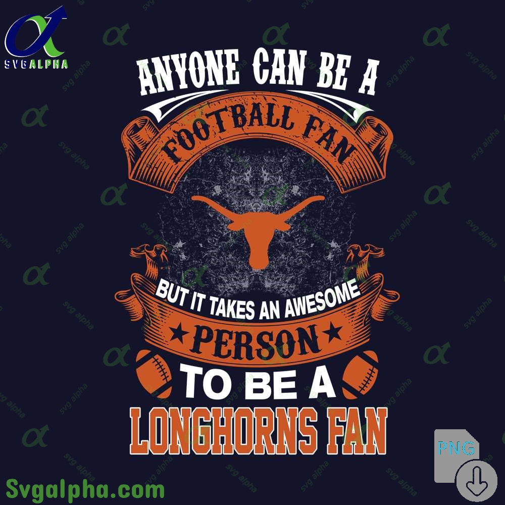 Longhorns Fan Png Anyone Can Be A Football Fan But It Takes An Awesome Person To Be A Png File Download