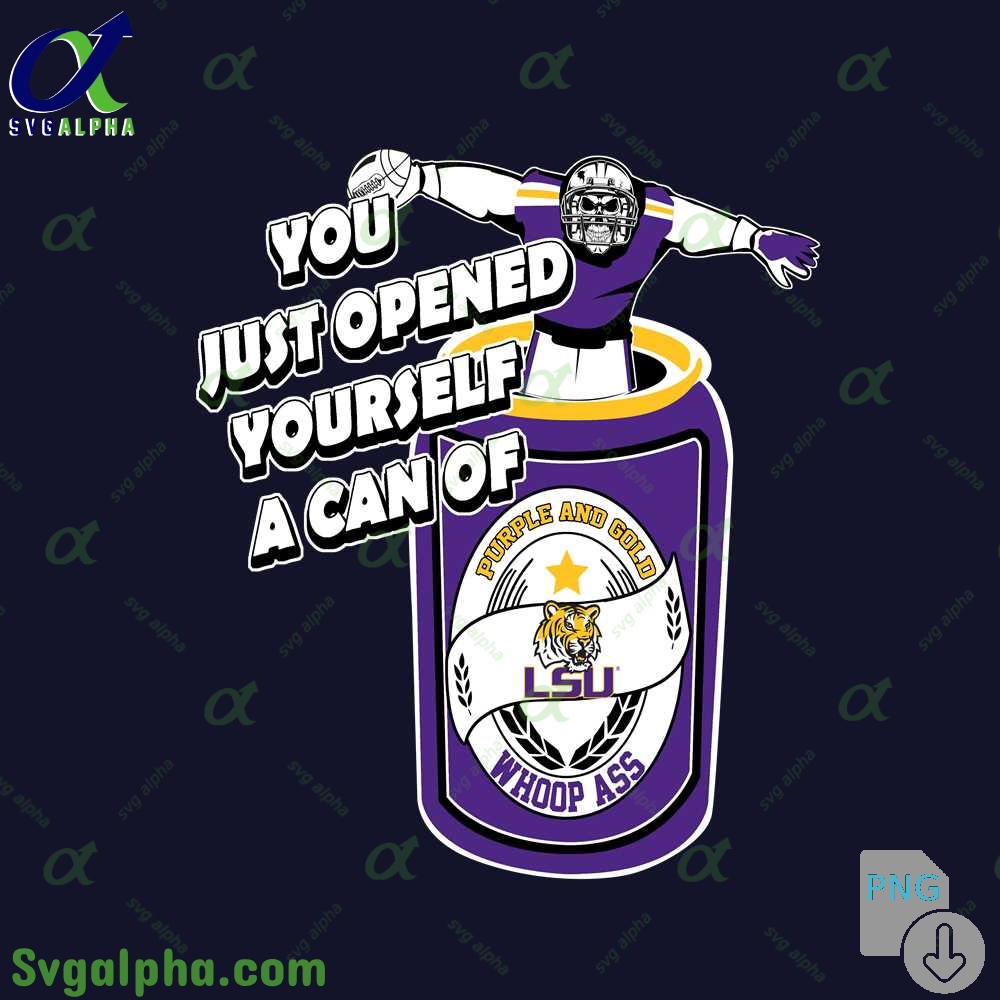 Lsu Fan Png You Just Opened Yourself A Can Of Whoop Ass Png File Download