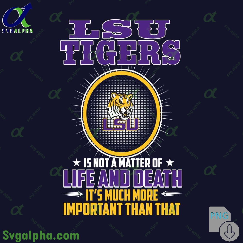 Lsu Tigers Is Not A Matter Of Life And Death Its Much More Important Than That Png File Download