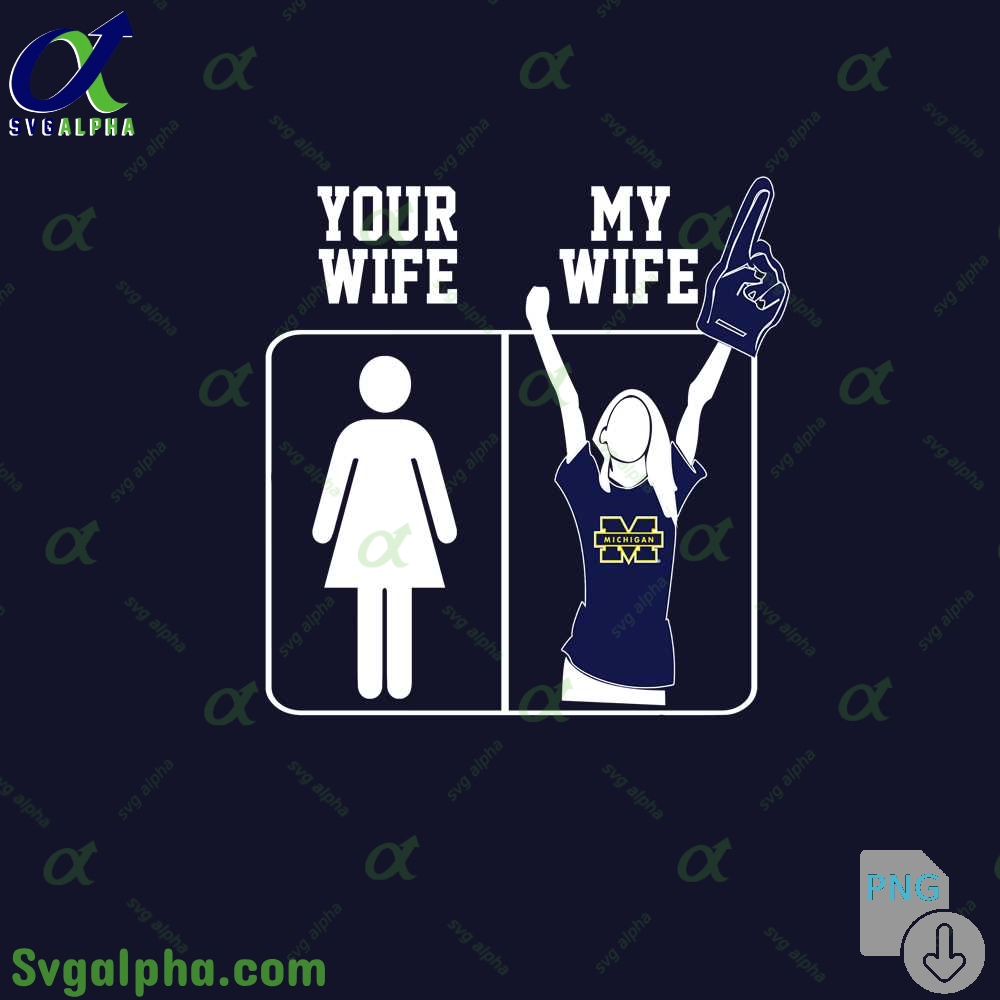 Michigan Fan Png Your Wife And My Wife Png File Download