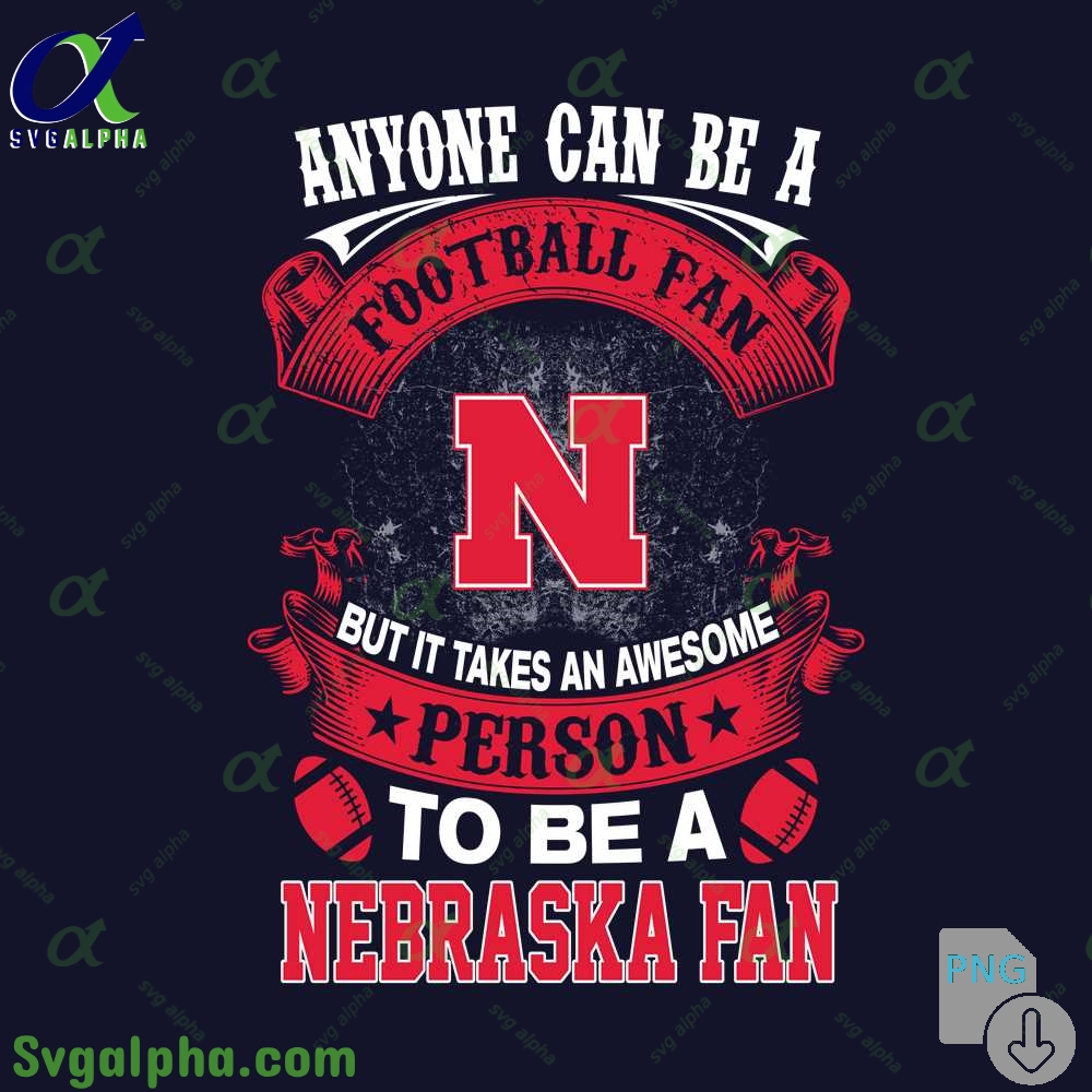 Nebraska Fan Png Anyone Can Be A Football Fan But It Takes An Awesome Person To Be A Png File Download