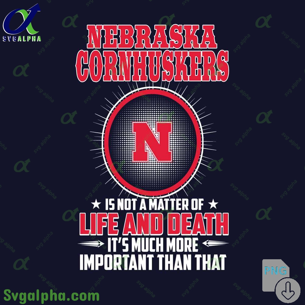 Nebraska Is Not A Matter Of Life And Death Its Much More Important Than That Png File Download