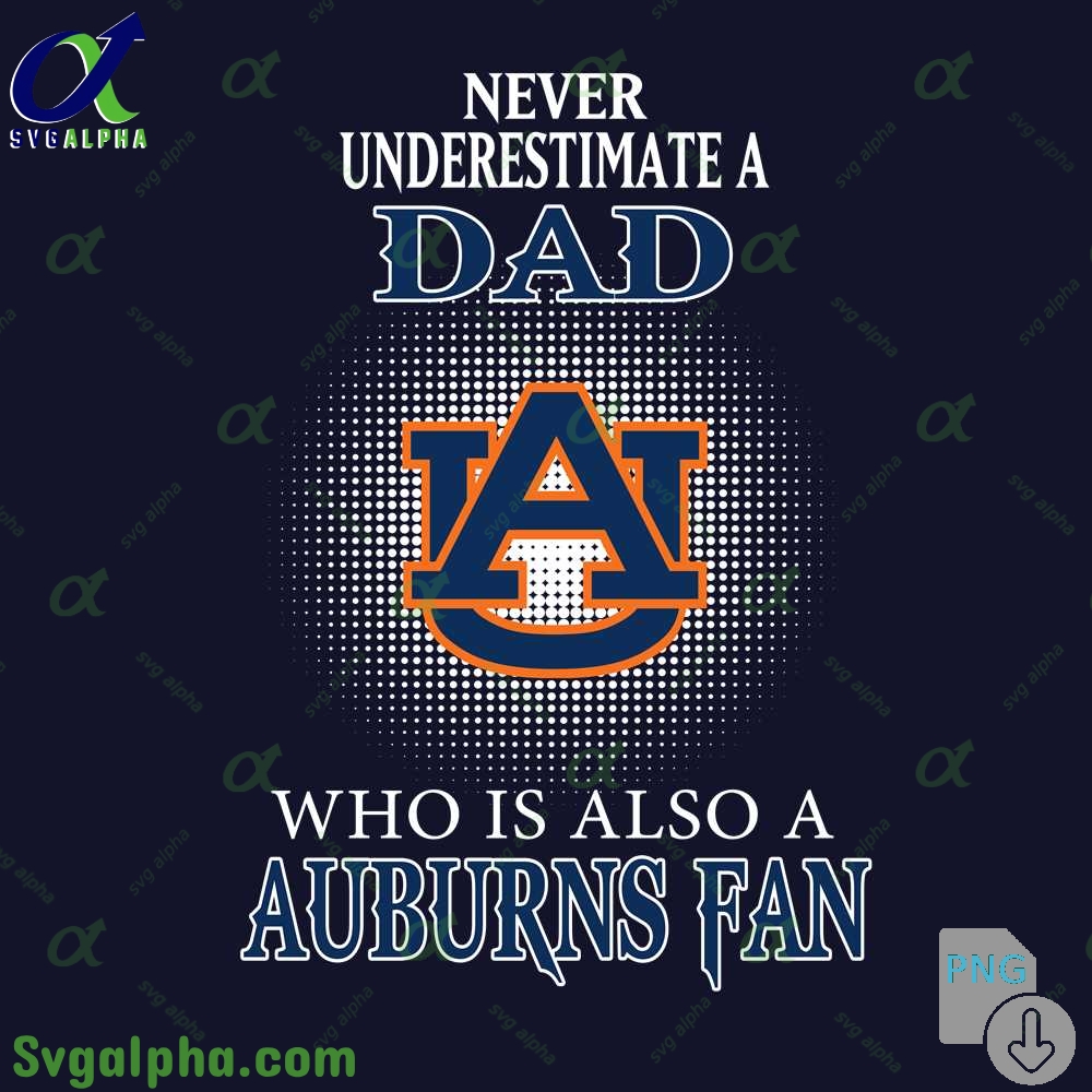 Never Understand A Dad Who Is Also A Auburn Fan Png File Download
