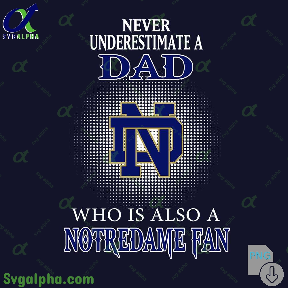 Never Understand A Dad Who Is Also A Notredame Fan Png File Download