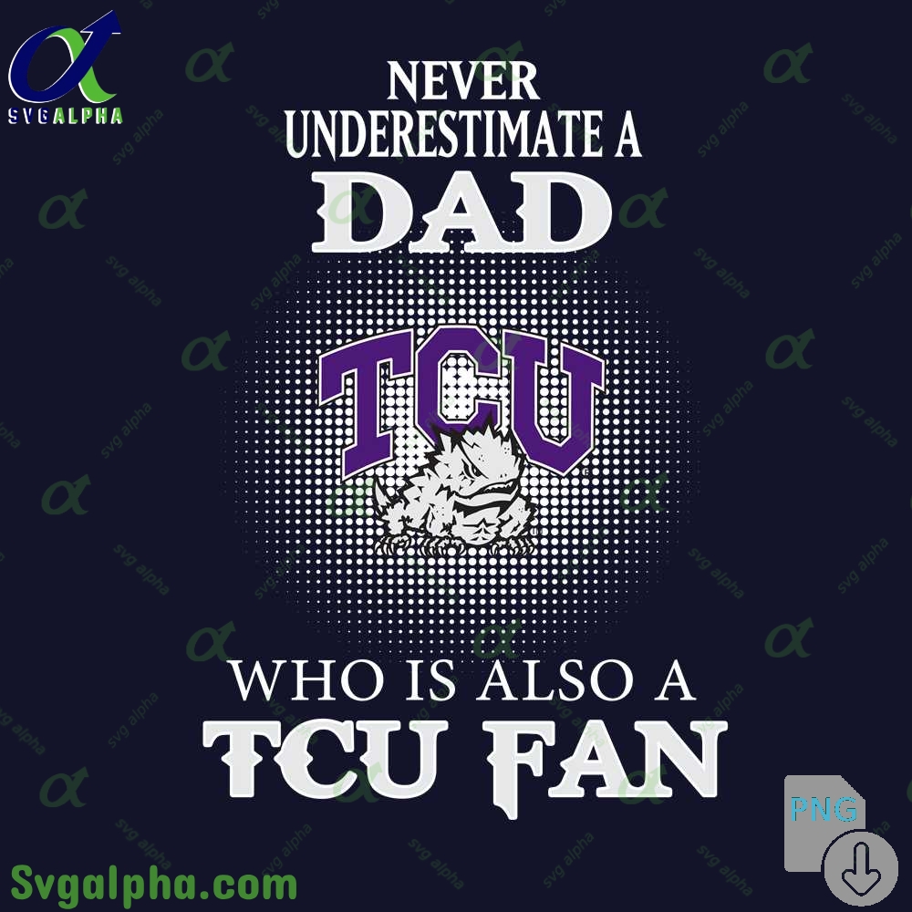 Never Understand A Dad Who Is Also A Tcu Fan Png File Download