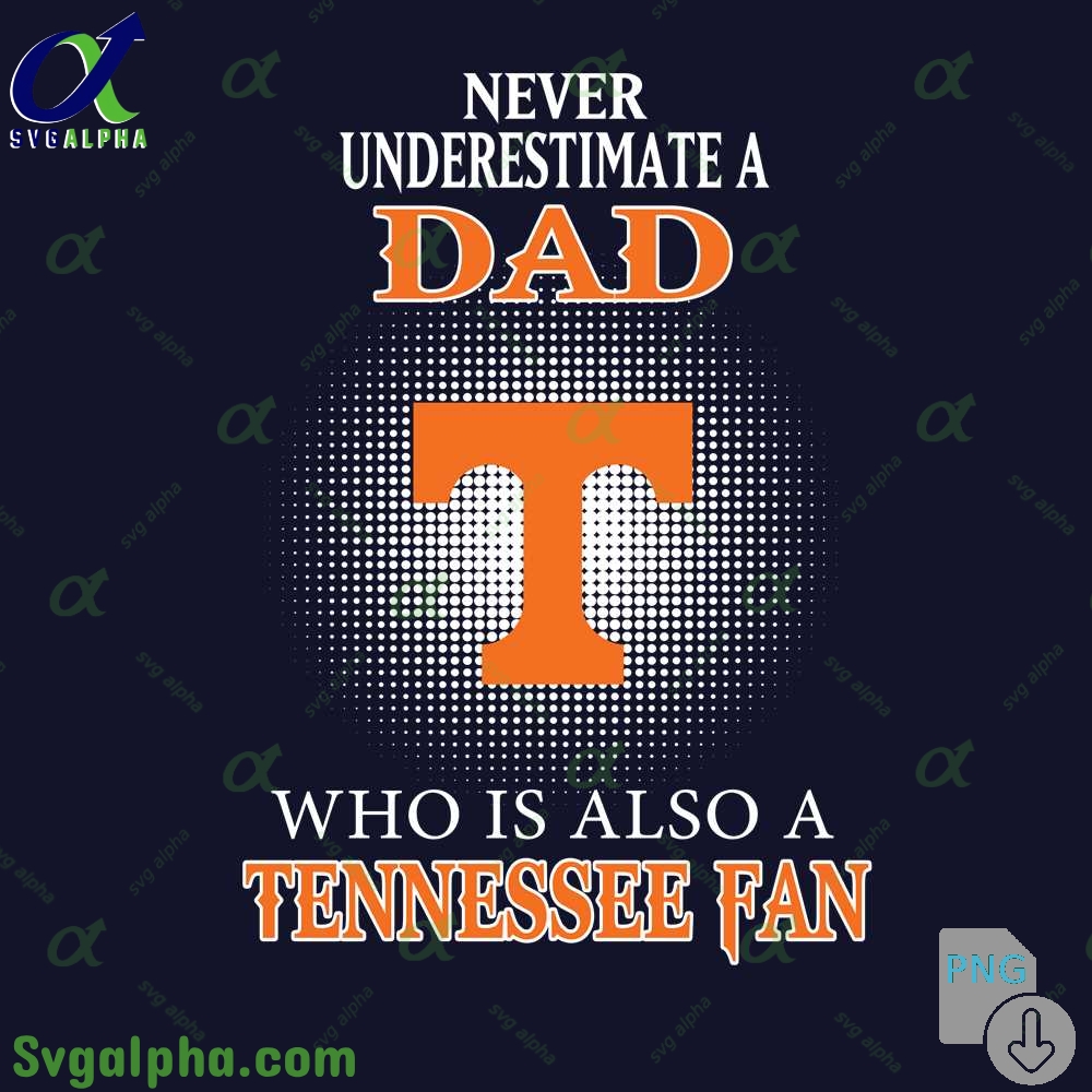 Never Understand A Dad Who Is Also A Tennessee Fan Png File Download