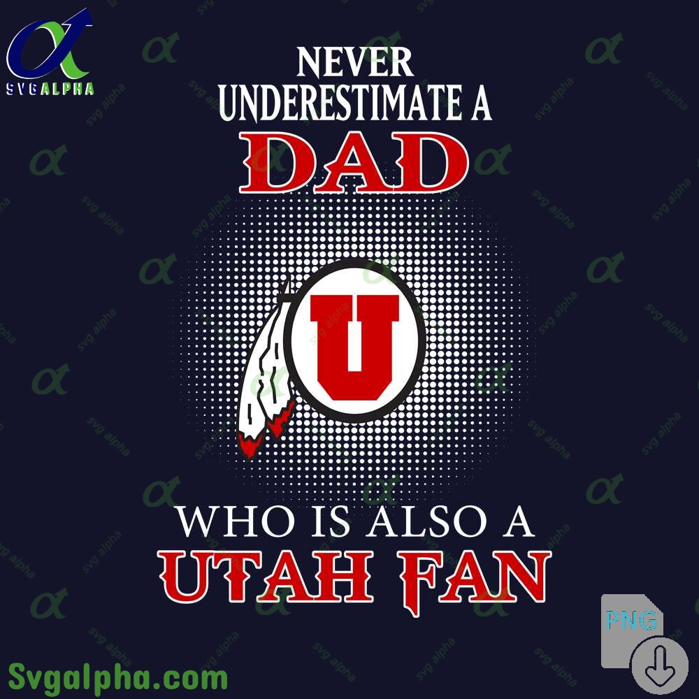 Never Understand A Dad Who Is Also A Utah Fan Png File Download