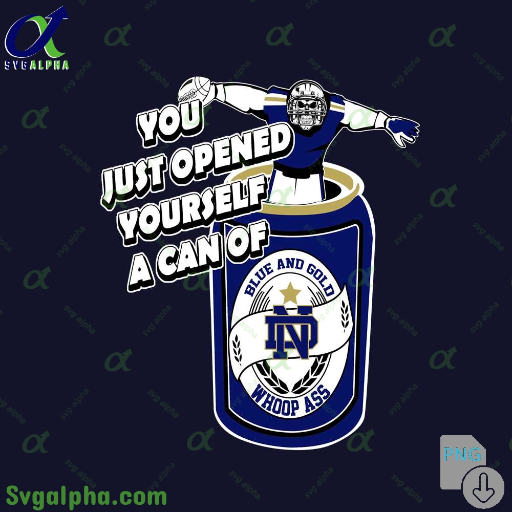 Notre Dame Fan Png You Just Opened Yourself A Can Of Whoop Ass Png File Download