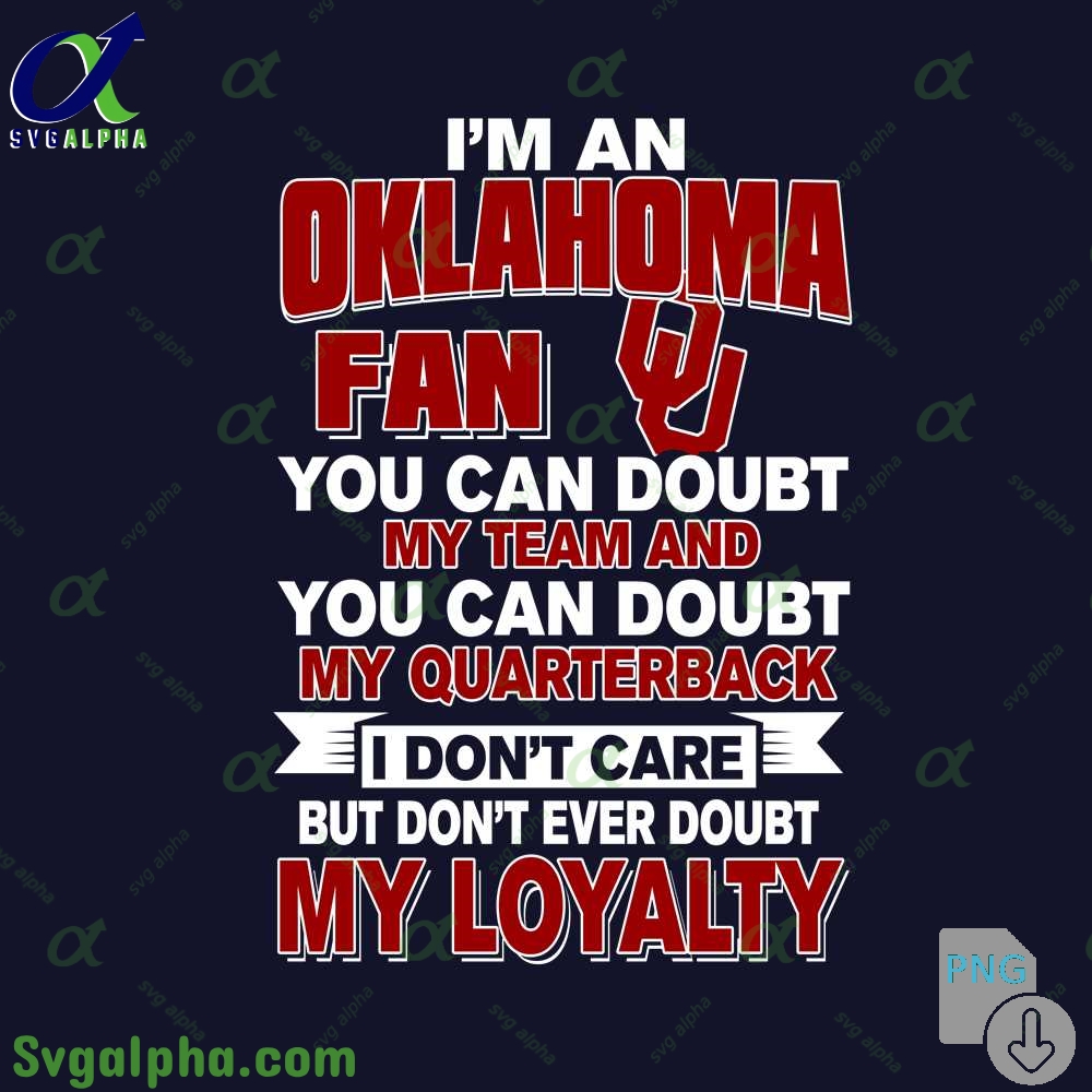 Oklahoma Fan Png You Can Doubt My Team And You Can Doubt My Quarterback I Dont Care But Dont Ever Doubt My Loyalty Png File Download