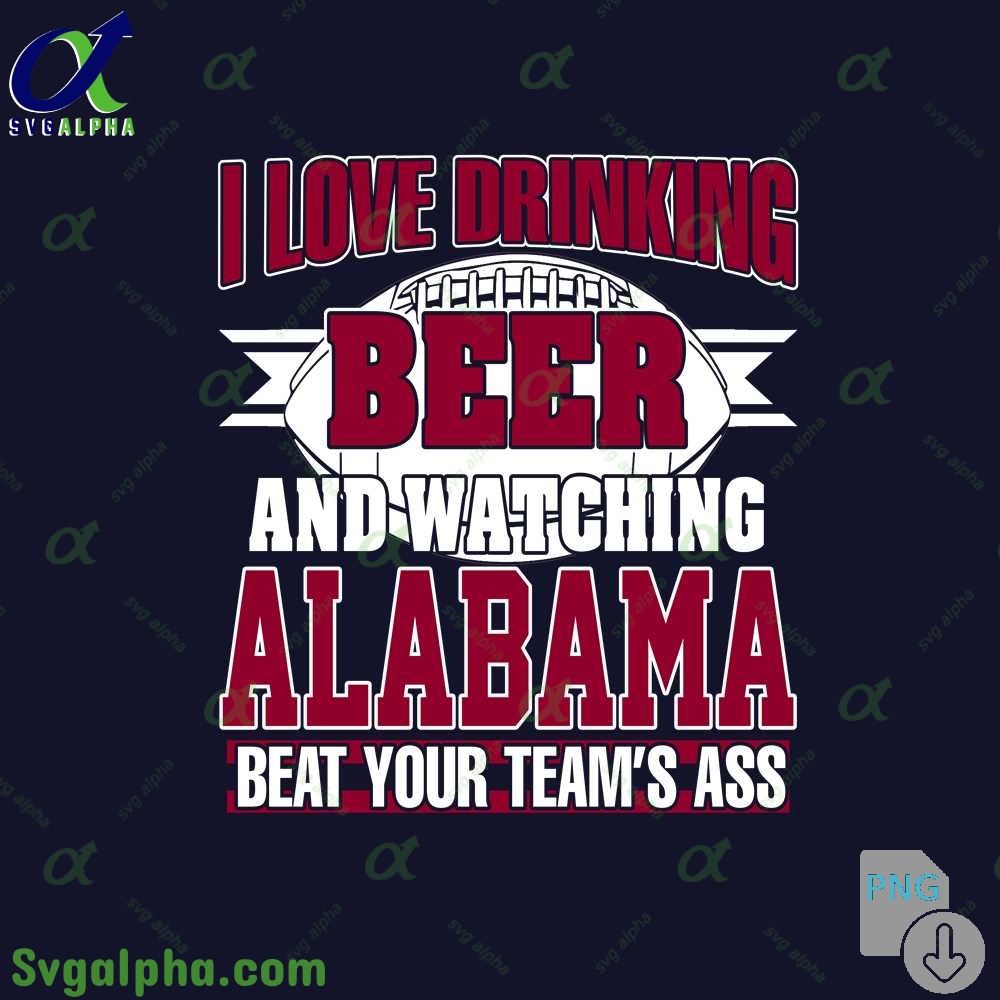 Png File Download I Love Drinking Beer And Watching My Alabama