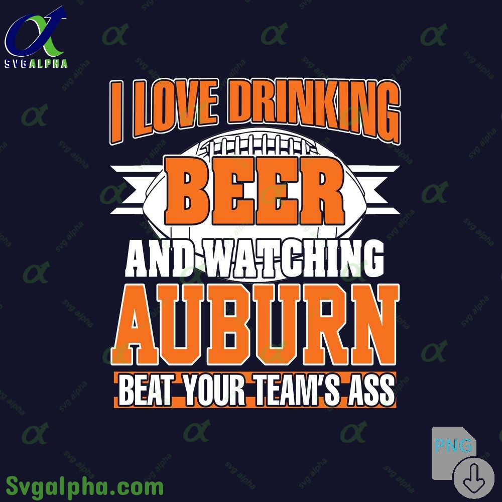 Png File Download I Love Drinking Beer And Watching My Auburn