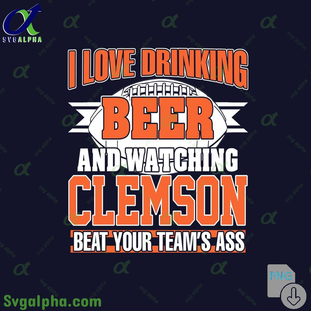 Png File Download I Love Drinking Beer And Watching My Clemson
