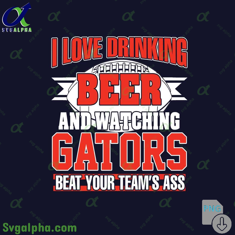 Png File Download I Love Drinking Beer And Watching My Florida Gators