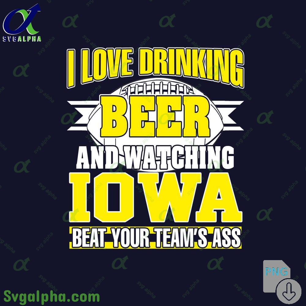 Png File Download I Love Drinking Beer And Watching My Iowa
