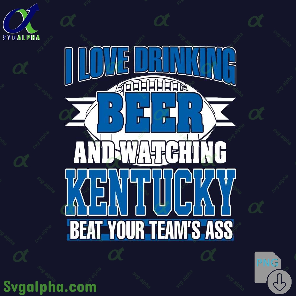 Png File Download I Love Drinking Beer And Watching My Kentucky
