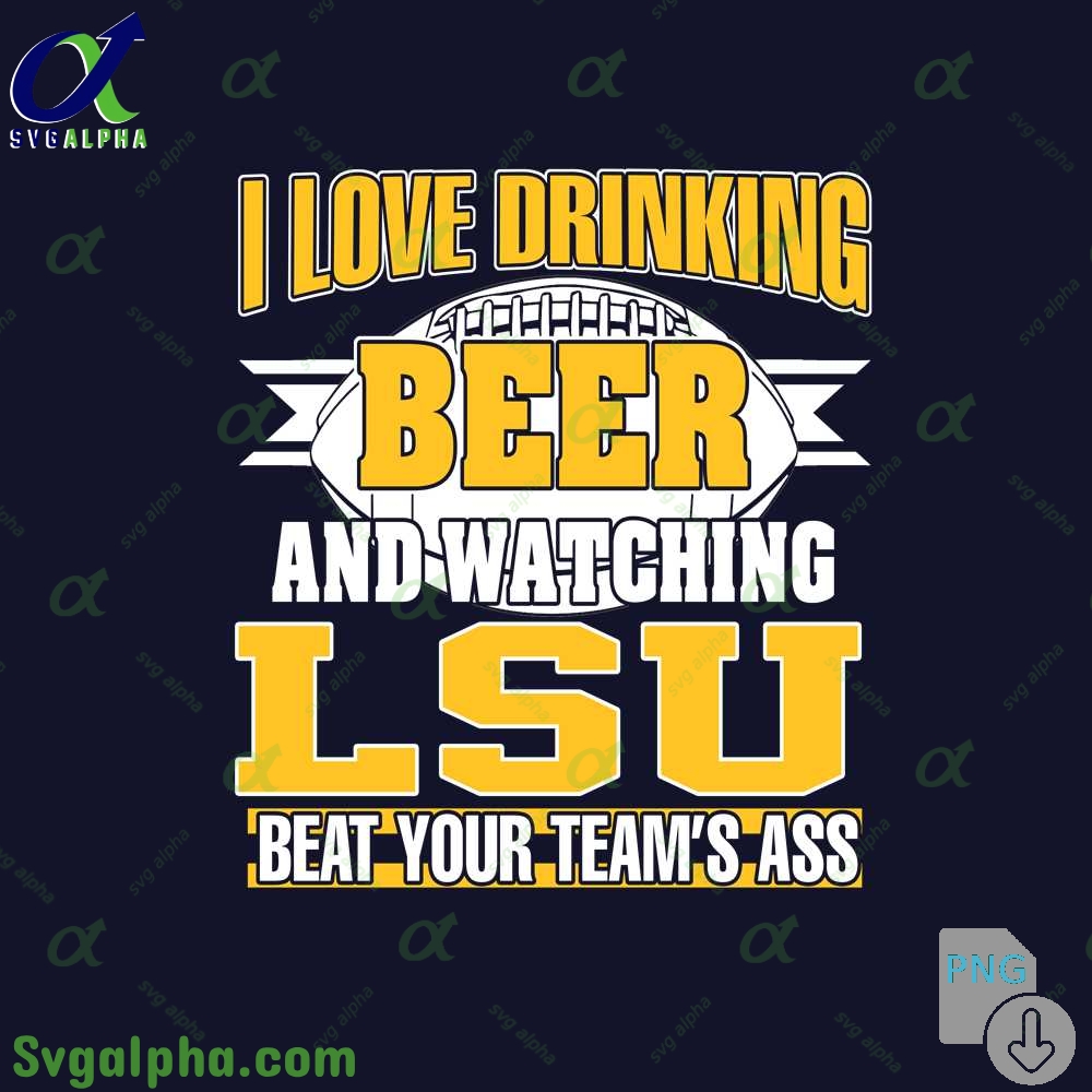 Png File Download I Love Drinking Beer And Watching My Lsu