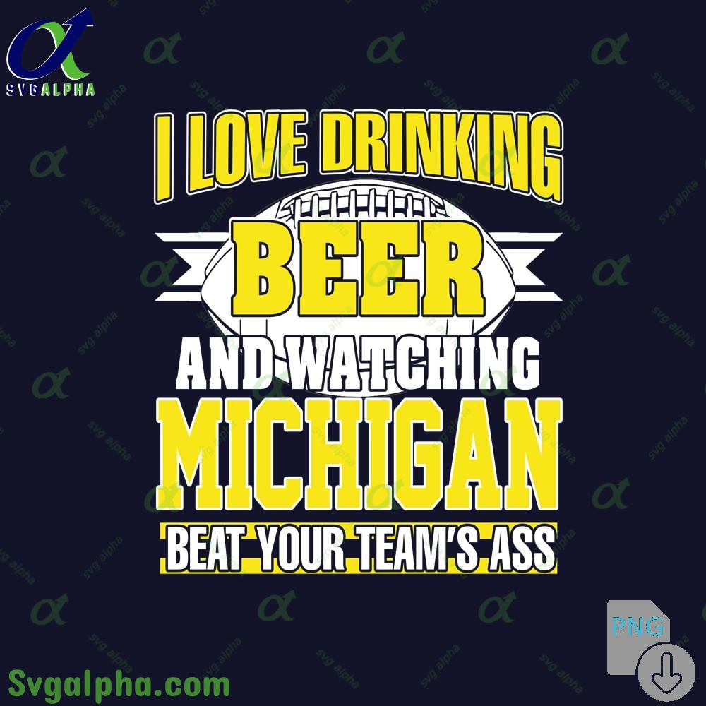 Png File Download I Love Drinking Beer And Watching My Michigan