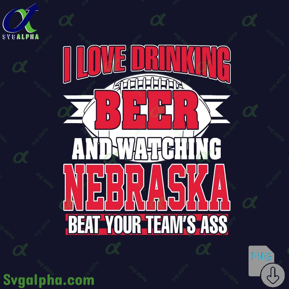 Png File Download I Love Drinking Beer And Watching My Nebraska