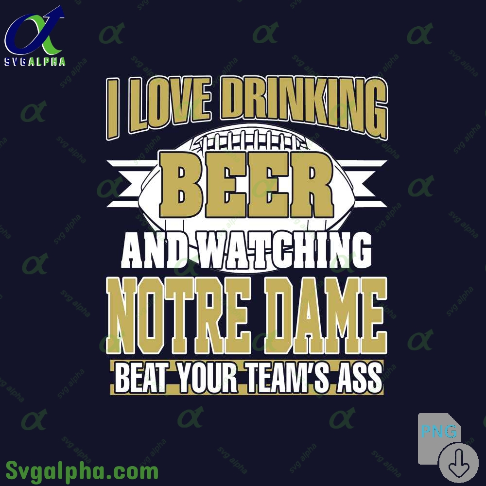 Png File Download I Love Drinking Beer And Watching My Notre Dame