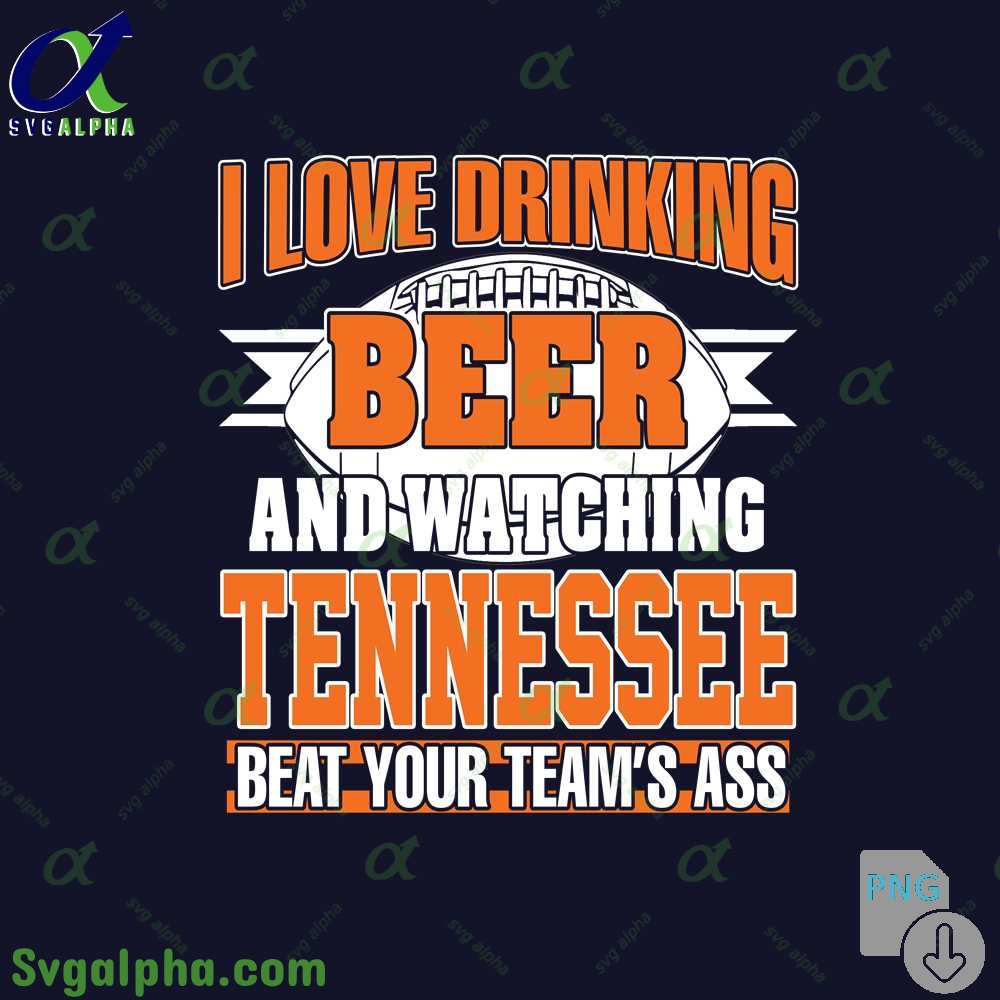 Png File Download I Love Drinking Beer And Watching My Tennessee