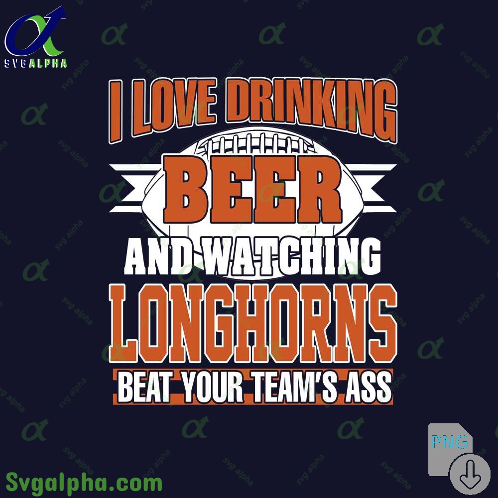 Png File Download I Love Drinking Beer And Watching My Texas
