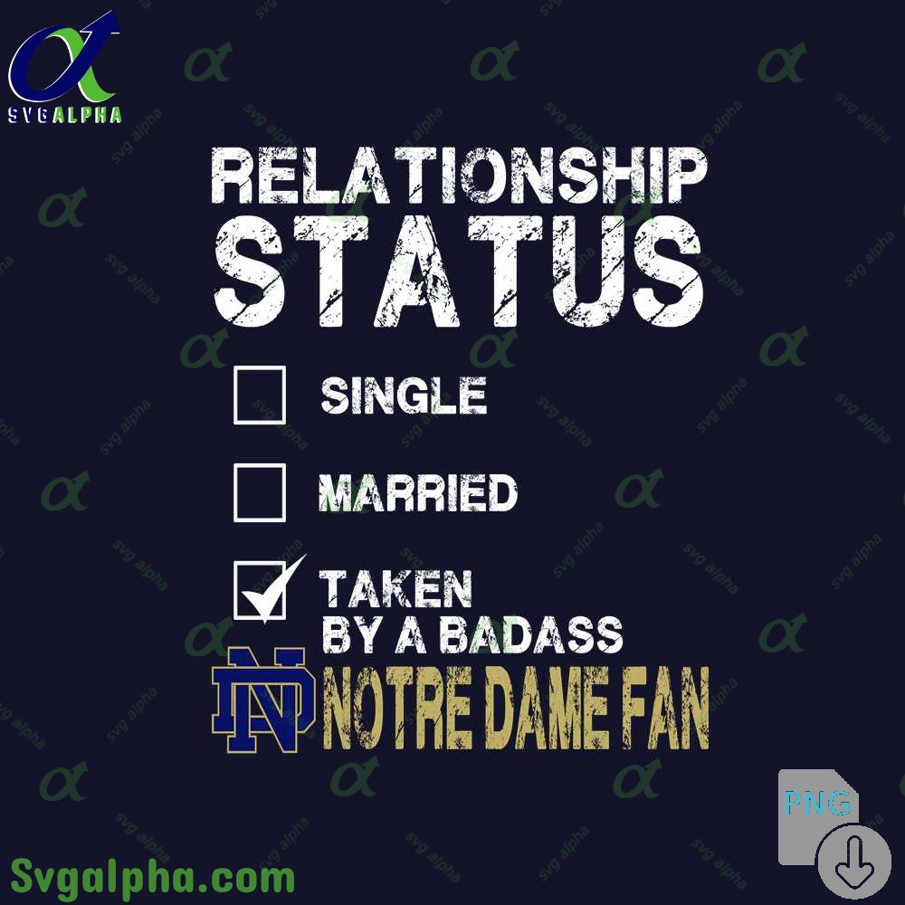 Relationship Status Taken By A Badass Notre Dame Fan Png File Download